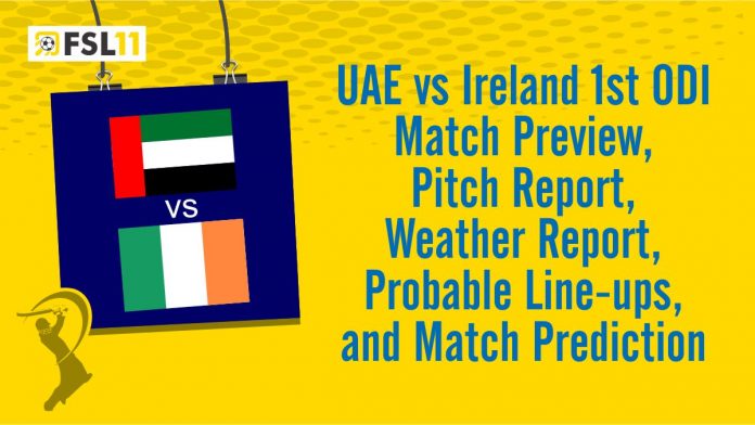 UAE vs Ireland 1st ODI Match Preview, Pitch Report, Weather Report, Probable Line-ups, and Match Prediction