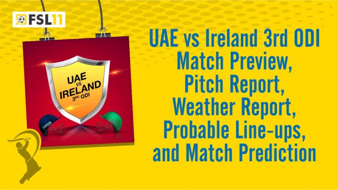UAE vs Ireland 3rd ODI Match Preview, Pitch Report, Weather Report, Probable Line-ups, and Match Prediction