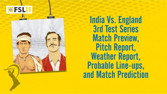 India Vs. England 3rd Test Series Match Preview, Pitch Report, Weather Report, Probable Line-ups, and Match Prediction