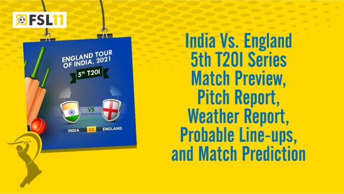 India VS England 5th T20 Match Preview, Pitch Report, Weather Report, Probable Line-ups, and Match Prediction