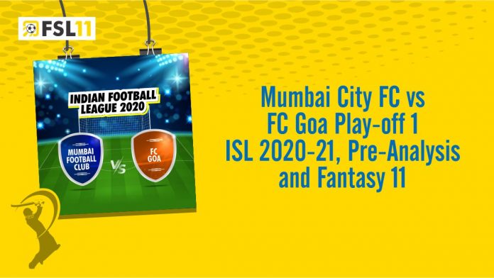 Mumbai City FC vs FC Goa Play-off 1 ISL 2020-21, Pre-Analysis and Fantasy 11