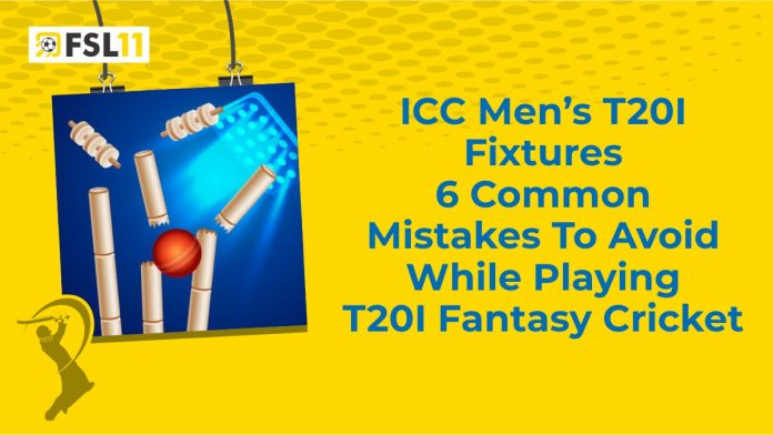 ICC Men’s T20I Fixtures 6 Common Mistakes To Avoid While Playing T20I Fantasy Cricket