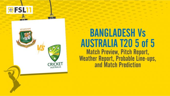 Bangladesh Vs Australia T20 5 of 5 Match Preview, Pitch Report, Weather Report, Probable Line-ups, and Match Prediction