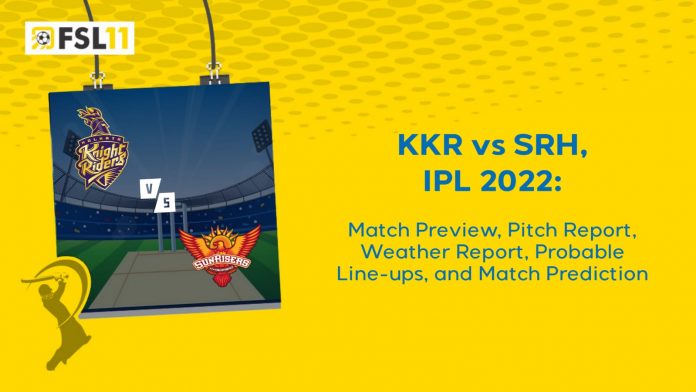 KKR vs SRH IPL 2022 Match Preview, Pitch Report, Weather Report, Probable Line-ups, and Prediction