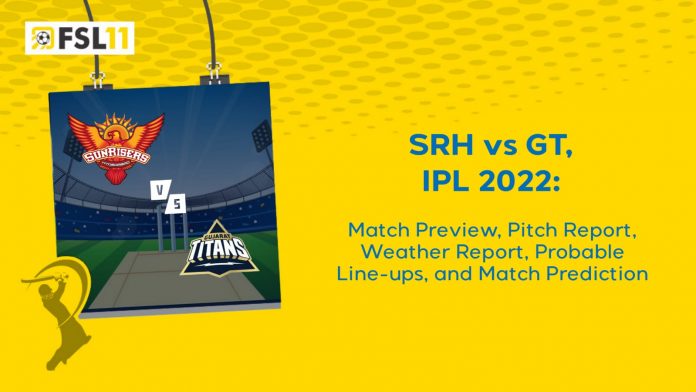 SRH vs GT IPL 2022 Match Preview, Pitch Report, Weather Report, Probable Line-ups, and Prediction